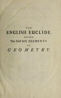 view The English Euclide, being the first six elements of geometry, translated out of the Greek, with annotations and useful supplements / by Edmund Scarburgh.