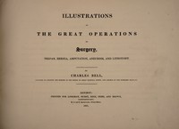 view Illustrations of the great operations of surgery, trepan, hernia, amputation, aneurism, and lithotomy / By Charles Bell.