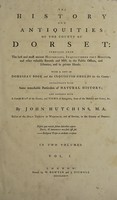 view The history and antiquities of the county of Dorset / Compiled from the best and most ancient historians, inquisitions post mortem, and other valuable records and mss. in the public offices, and libraries, and in private hands. With a copy of Domesday book and the Inquisitio Gheldi for the county: interspersed with some remarkable particulars of natural history; and adorned with a correct map of the county, and views of antiquities, seats of the nobility and gentry, &c. By John Hutchins, M.A.