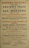 view Modern history or, the present state of all nations. Describing their respective situations, persons, habits, and buildings, manners, laws and customs ... plants, animals, and minerals / by Mr. Salmon ; illustrated with cuts and maps ... by Herman Moll.