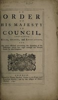 view An order of His Majesty in Council, containing rules, orders, and regulations, for the more effectual preventing the spreading of the distemper which now rages among the horned cattle in this Kingdom [12 March 1746].