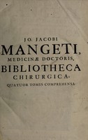 view Bibliotheca chirurgica, sive rerum ad artem Machaonicam quoquô modô spectantium thesaurus absolutissimus. Quo omnes prorsus humani corporis affectiones, chirurgi manum, aut aliam aliquam ejusdem operam exposcentes, ordine alphabeticô explicantur ... / [Jean-Jaques Manget].