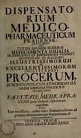 view Dispensatorium medico-pharmaceuticum Pragense, : juxta quod per totum regnum bohemiae medicamenta usualia praeparanda et dispensanda veniunt. Authoritate et mandato illustrissimorum ac excellentissimorum inclyti regni procerum, in bonum publicum ad normamaliorum dispensatoriorum classicorum. A facultate medica Pragensi juxta ordinem alphabeticum congestum. In quo tam necessariae, quàm utiles animadversiones ad genuinam medicamentorum praeparationem, & usum complectuntur.