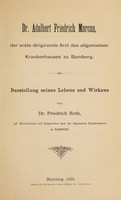 view Dr. Adalbert Friedrich Marcus, der erste dirigirende Arzt des allgemeinen Krankenhauses zu Bamberg : Darstellung seines Lebens und Wirkens / [Friedrich Roth].