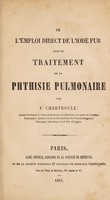 view De l'emploi direct de l'iode pur dans le traitement de la phthisie pulmnaire / par P. Chartroule.