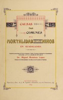 view Causas mas comunes de la mortalitad de los ninős en Guadalajara : memoria presentada al Tercer Congreso Médico Mexicano celebrado en Guadalajara en los dias 7,8,9 y 10 de julio de 1897 / por el Dr. Miguel Mendoza López.