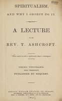 view Spiritualism and why I object to it : a lecture / by the Rev. T. Ashcroft.