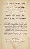 view Government prosecutions for medical heresy : a verbatim report of the case, "Regina versus Tebb." Dedicated to the Board of St. Pancras Guardians, London, with an introduction and appendix of illustrative matter / [William Tebb].