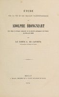 view Étude sur la vie et les travaux paléontologiques de Adolphe Brongniart : lue dans la séance annuelle de la Société géologique de France du 20 Avril 1876 / par le Comte G. De Saporta.