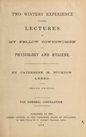 view Two winters' experience in giving lectures to my fellow townswomen on physiology and hygiene / by Catherine M. Buckton.