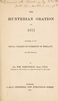 view The Hunterian oration for 1871 : delivered at the Royal College of Surgeons of England on 14th February / by Sir Wm. Fergusson, Bart.