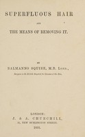 view Superfluous hair and the means of removing it / by Balmanno Squire.