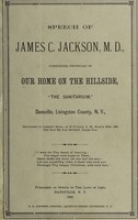 view Speech of James C. Jackson, M.D., consulting physician of Our home on the hillside, "The Sanitarium," Dansville, Livingston County, N.Y. : delivered in Liberty Hall, at 10 o'clock A.M., March 28th, 1881, the day he was seventy years old.