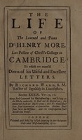 view The life of the learned and pious Dr. Henry More, late fellow of Christ's College in Cambridge. To which are annex'd divers of his useful and excellent letters / By Richard Ward.