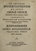 view Ad criticam dissertationem de abusu chinae chinae Mutinensibus medicis perperam objecto a ... Bernardino Ramazzino ... responsiones iatro-apologeticae / [Francesco Torti].