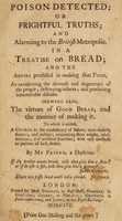 view Poison detected: or frightful truths; and alarming to the British metropolis. In a treatise on bread; and the abuses practised in making that food ... / by my friend, a physician.