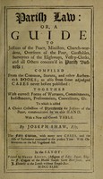 view Parish law, or, A guide to justices of the peace, ministers, church-wardens, overseers of the poor, constables, surveyors of the highways, vestry-clerks, and all others concerned in parish business : compiled from the common, statute, and other authentick books as also from some adjudged cases never before published together with correct forms of warrants, commitments, indictments, presentments, convictions, &c. to which is added a choice collection of precedents for justices of the peace, communicated by an able hand with a new and correct table / by Joseph Shaw.