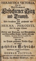 view Hermetica Victoria, das ist: vollkommen erfochtener Sieg und Triumph, des welt-beruffenen und gleichwohl verachteten Herma-aphroditi, über die gantze Schaar der Götter und Patronen des metallischen und mineralischen Reichs; dass er, und nicht dieselben, die prima Materia Lapidis Philosophorum sey / Ddurch Herman Fictuld.