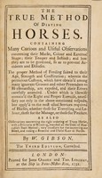 view The true method of dieting horses ... Containing ... also observations concerning the right ordering of troop horses, with a discourse of breeding ... how they are to be governed, so as to prevent accidents and diseases / [W. Gibson].