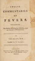 view Twelve commentaries on fevers. Explaining the method of curing these disorders, upon the principles of Hippocrates / Translated by N. Peters.