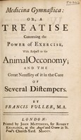 view Medicina gymnastica, or, a treatise concerning the power of exercise with respect to the animal oeconomy and the great necessity of it in the cure of several distempers / [Francis Fuller].