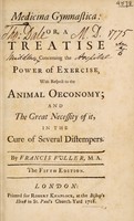 view Medicina gymnastica: or, a treatise concerning the power of exercise, with respect to the animal oeconomy and the great necessity of it in the cure of several distempers / [Francis Fuller].