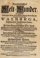 view Benedictinisches Welt-Wunder vorgestellt in der ... Abbtissin Walburga ... wie auch in dem übernatürlichen Oel-Fluss welcher in ... Aychstätt ... gequellet ... neben Beyfügung der ... durch den Gebrauch dises H. Oels geschehenen ... Gesundheits-Curen / [Anselm Goudin].