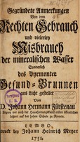 view Gegründete Anmerkungen von dem rechten Gebrauch und vielerley Misbrauch der mineralischen Wasser sonderlich des Pyrmonter Gesund-Brunnen. Ans Licht gestellet ... / [Johann Hermann Fürstenau].