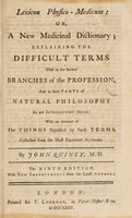 view Lexicon physico-medicum: or, a new physical medical dictionary, explaining the difficult terms used in the several branches of the profession, and in such parts of philosophy as are introductory thereunto / [John Quincy].