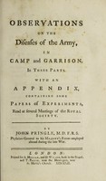 view Observations on the diseases of the army, in camp and garrison. In three parts. With an appendix, containing some papers of experiments, read at several meetings of the Royal Society / By John Pringle.