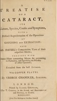 view A treatise of a cataract ... with a distinct representation of the operations ... Also Mr. Daviel's comparative view of their respective merits ... extracted from the best authors / [George Chandler].