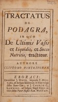 view Tractatus de podagra, in quo de ultimis vasis et liquidis, et succo nutritio, tractatur / [Clifton Wintringham].