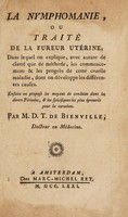 view La nymphomanie ou traité de la fureur utérine. Dans lequel on explique ... les commencemens & les progrès de cette ... maladie ... les moyens de conduite ... & les spécifiques les plus éprouvés / [D.T. de Bienville].