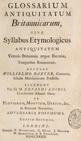 view Glossarium antiquitatum Britannicarum, sive syllabus etymologicus antiquitatum veteris Britanniae atque Iberniae temporibus Romanorum. Auctore Willielmo Baxter ... Accedunt ... Edvardi Luidii ... de fluviorum, montium, urbium, etc. in Britanniâ nominibus, adversaria posthuma / [William Baxter].