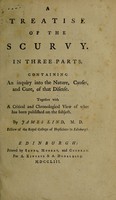 view A treatise of the scurvy, in three parts. Containing an inquiry into the nature, causes, and cure, of that disease. Together with a critical and chronological view of what has been published on the subject / By James Lind.