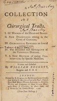 view A collection of chirurgical tracts. I. Of wounds of the head and brain. II. New discoveries relating to the cure of cancers. III. Chirurgical remarks on several curious cases. IV. The history and antiquity of the venereal disease V. A new method of curing consumptions by specific medicines. [Also pieces by other authors by Thomas Nevett] Written and collected by William Beckett ... / [William Beckett].