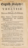 view The English malady: or, a treatise of nervous diseases of all kinds, as spleen, vapours, lowness of spirits, hypochondriacal, and hysterical distempers, &c / In three parts. Part I. Of the nature and cause of nervous distempers. Part II. Of the cure of nervous distempers. Part III. Variety of cases that illustrate and confirm the method of cure. With the author's own case at lasge ... George Cheyne.