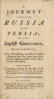 view A journey through Russia into Persia : by two English gentlemen, who went in the year 1739, from Petersburg, in order to make a discovery how the trade from Great Britain might be carried on from Astracan over the Caspian. To which is annex'd, a summary account of the rise of the famous Kouli Kan, and his successes, till he seated himself on the Persian throne.
