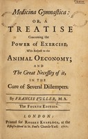 view Medicina gymnastica: or, a treatise concerning the power of exercise, with respect to the animal oeconomy and the great necessity of it in the cure of several distempers / By Francis Fuller.