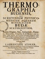view Thermographia Budensis, seu scrutinium physico-medicum aquarum mineralium Budae scaturientium / [Laurentius Stoker].