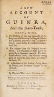 view A new account of Guinea, and the slave-trade, containing, I. The history of the late conquest of the kingdom of Whidaw by the king of Dahome ... II. The manner how the negroes become slaves ... III. A relation of the author's being taken by pirates, and the many dangers he underwent / By Captain Snelgrave. With a new and correct map of the coast of Guinea.