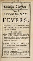 view Criticon febrium: or, a critical essay on fevers ... To which is prefix'd a large introduction concerning the use and abuse of mathematicks in physick ... where also the Euodia medicorum is annex'd / [Edward Strother].