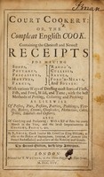 view Court cookery: or, the compleat English cook. Containing the choicest and newest receipts for making soops, pottages, fricasseys, harshes, farces, ragoo's, cullises, sauses, forc'd-meats, and souses: with various ways of dressing most sorts of flesh, fish, and fowl, wild, and tame; with the best methods of potting, collaring and pickling. As likewise of pastes, pies, pasties, patties, puddings, tansies, biskets, creams, cheesecakes, florendines, cakes, jellies, sillabuds and custards. Also of can-dying and preserving: with a bill of fare for every month in the year, and the latest improvements in cookery, pastry, &c / By R. Smith.