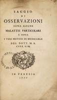 view Saggio di osservazioni sopra alcune malattie particolari e sopra i veri metodi di medicarle del Dott. M[ichele] R[osa] citt. rim / [Michele Rosa].