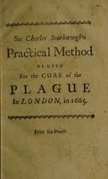 view A practical method as used for the cure of the plague in London, in 1665 / By Sir Charles Scarborough ... With some remarks upon the present plague in France.