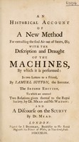 view An historical account of a new method for extracting the foul air out of ships, etc. with the description and draught of the machines, by which it is performed: in two letters to a friend / by Samuel Sutton.