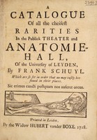 view A catalogue of all the cheifest rarities in the Publick Theater and Anatomie-Hall of the University / [Rev.] By Frank Schuyl.