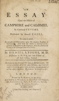 view An essay upon the effects of camphire and calomel in continual fevers ... To which is added, an occasional observation upon the modern practice of inoculation. And from the whole is deduced an argument ... that the alimentary canal is the principal seat of a fever / [Daniel Lysons].