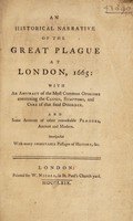 view An historical narrative of the great plague at London, 1665; with an abstract of the most common opinions concerning the causes, symptoms and cure of that fatal disorder. And some account of other remarkable plagues, ancient and modern / [Anon].