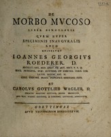 view De morbo mucoso liber singularis quem nuper speciminis inauguralis loco ediderunt / Ioannes Georgius Roederer ... et Carolus Gottlieb Wagler.